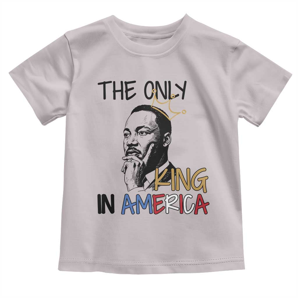 Martin Luther King Jr Toddler T Shirt The Only King An America TS14 Ice Gray Print Your Wear