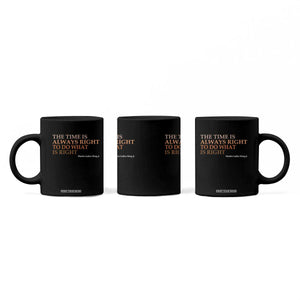 The Time is Always Right Coffee Mug Martin Luther King Jr MLK Quote TS14 Print Your Wear