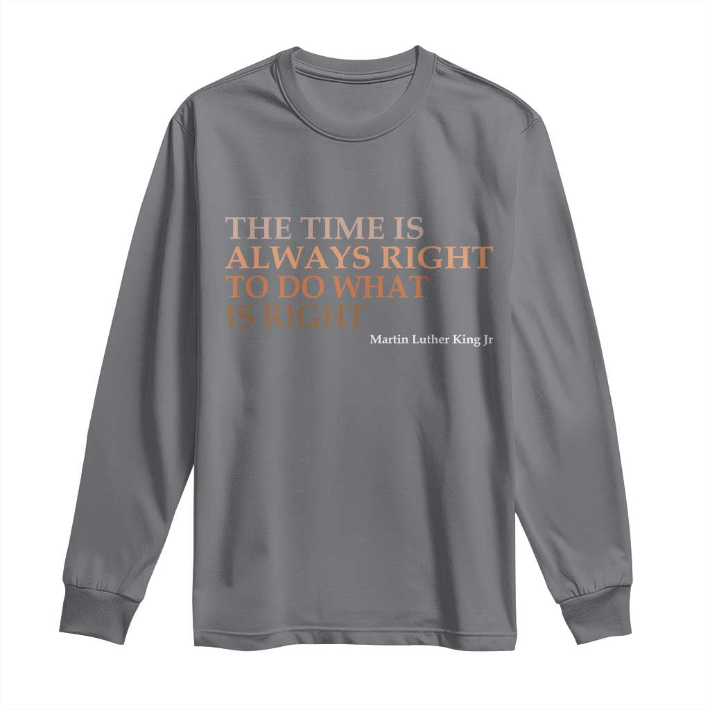 The Time is Always Right Long Sleeve Shirt Martin Luther King Jr MLK Quote TS14 Charcoal Print Your Wear
