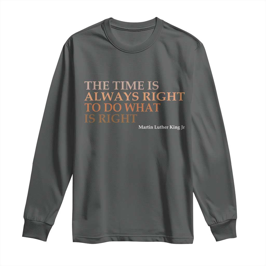The Time is Always Right Long Sleeve Shirt Martin Luther King Jr MLK Quote TS14 Dark Heather Print Your Wear