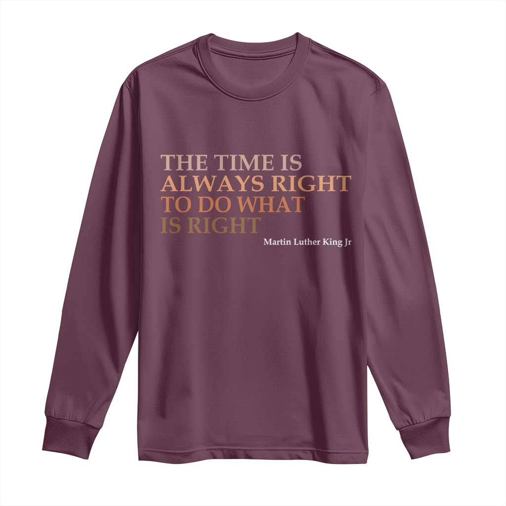 The Time is Always Right Long Sleeve Shirt Martin Luther King Jr MLK Quote TS14 Maroon Print Your Wear