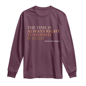 The Time is Always Right Long Sleeve Shirt Martin Luther King Jr MLK Quote TS14 Maroon Print Your Wear