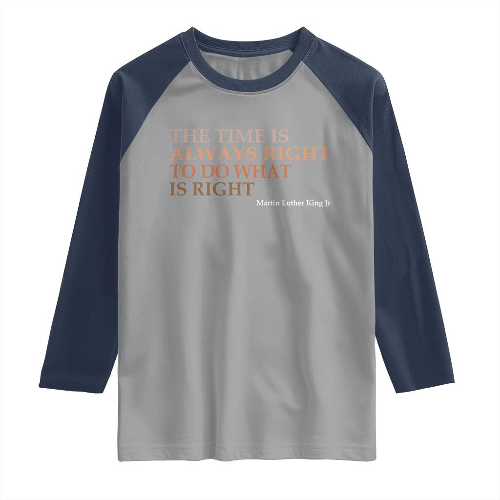 The Time is Always Right Raglan Shirt Martin Luther King Jr MLK Quote TS14 Sport Gray Navy Print Your Wear