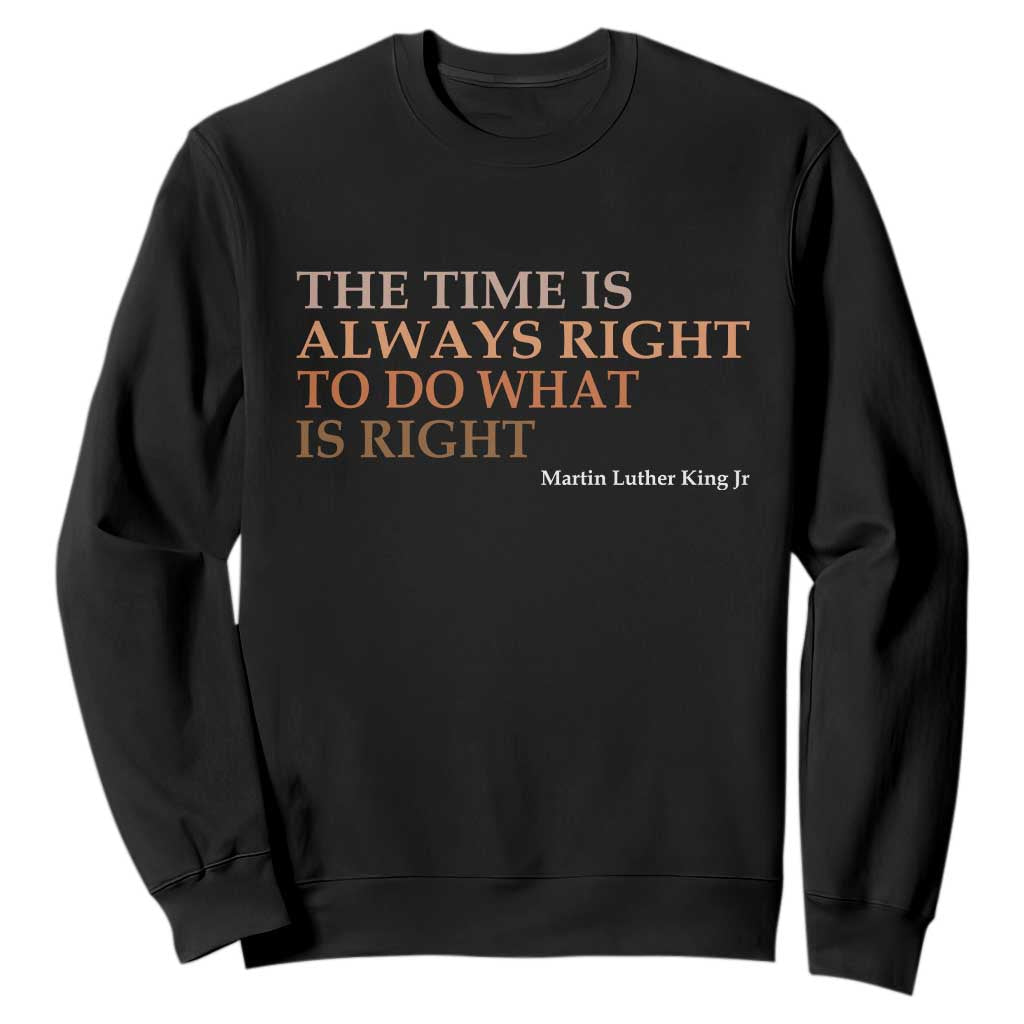 The Time is Always Right Sweatshirt Martin Luther King Jr MLK Quote TS14 Black Print Your Wear
