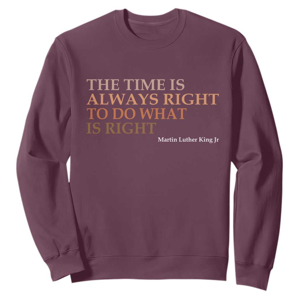 The Time is Always Right Sweatshirt Martin Luther King Jr MLK Quote TS14 Maroon Print Your Wear