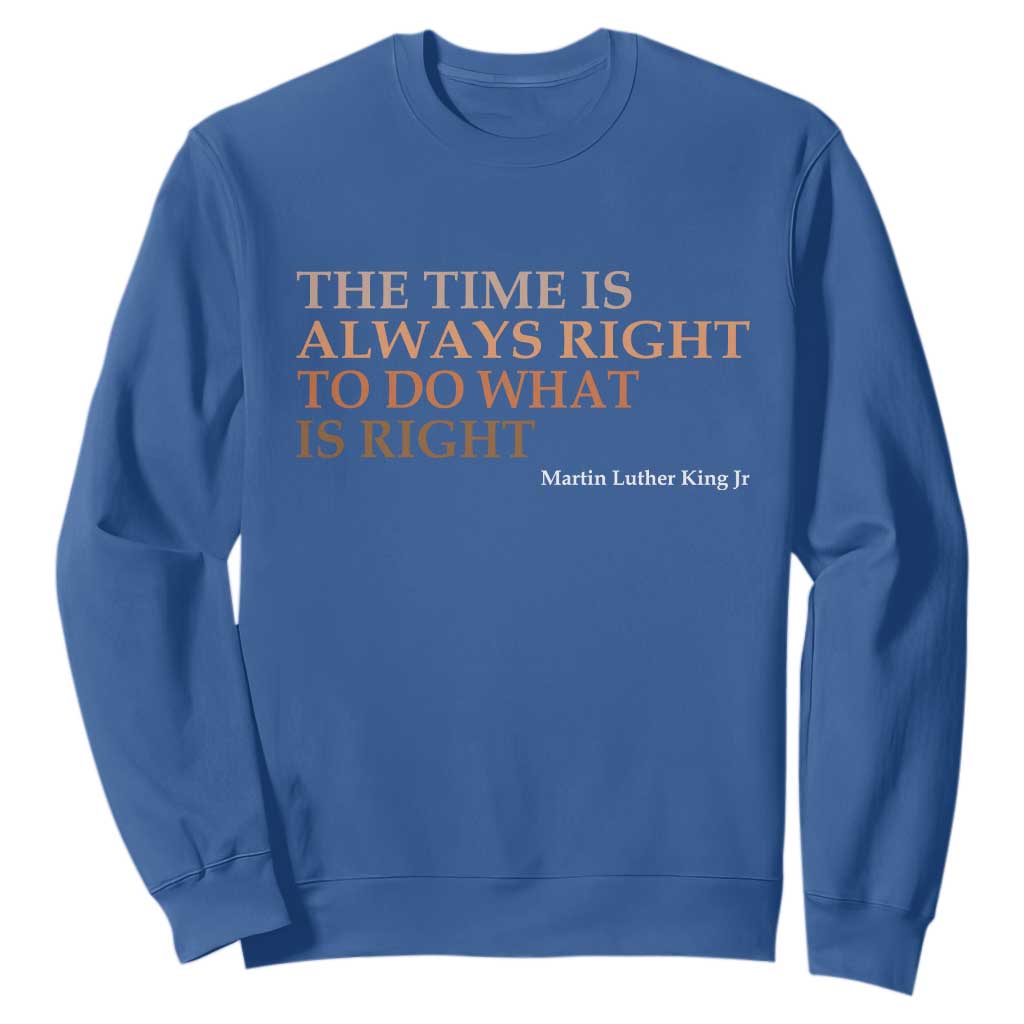 The Time is Always Right Sweatshirt Martin Luther King Jr MLK Quote TS14 Royal Blue Print Your Wear