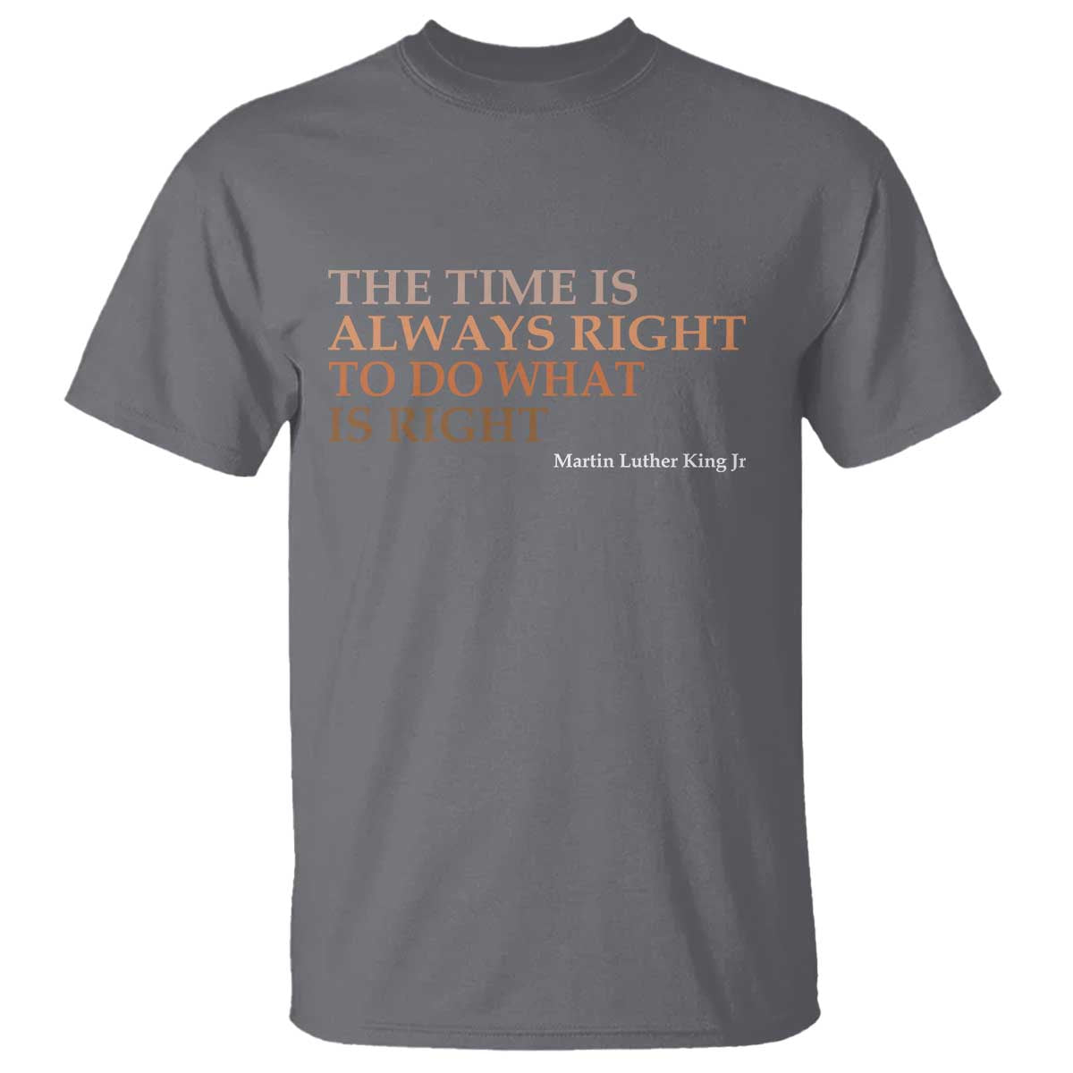The Time is Always Right T Shirt Martin Luther King Jr MLK Quote TS14 Charcoal Print Your Wear