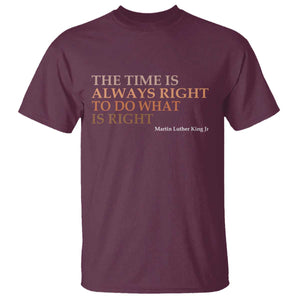 The Time is Always Right T Shirt Martin Luther King Jr MLK Quote TS14 Maroon Print Your Wear