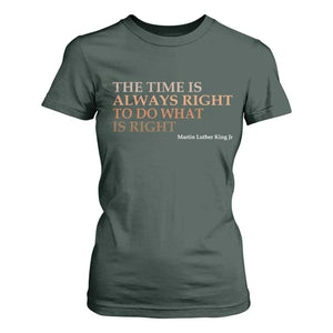 The Time is Always Right T Shirt For Women Martin Luther King Jr MLK Quote TS14 Dark Forest Green Print Your Wear