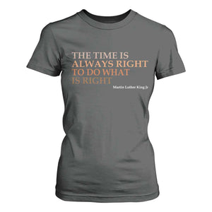 The Time is Always Right T Shirt For Women Martin Luther King Jr MLK Quote TS14 Dark Heather Print Your Wear
