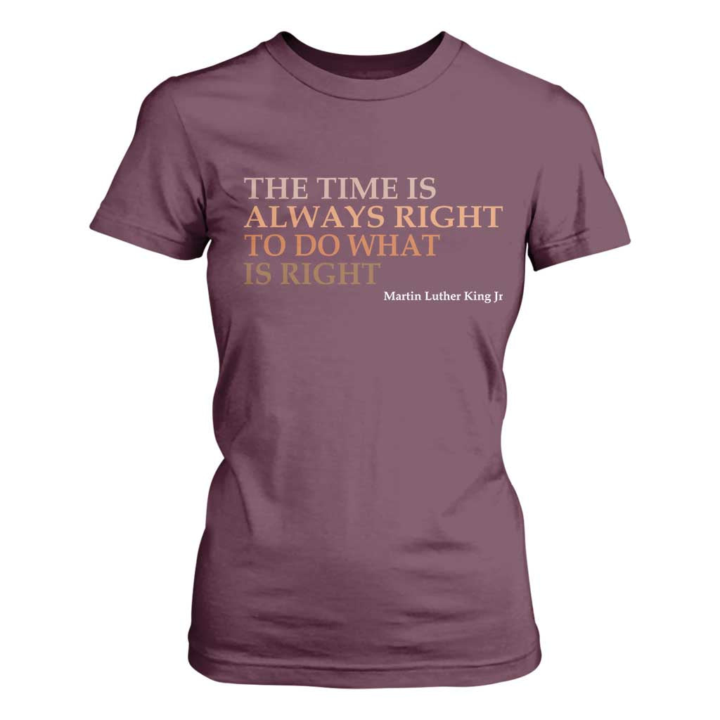 The Time is Always Right T Shirt For Women Martin Luther King Jr MLK Quote TS14 Maroon Print Your Wear