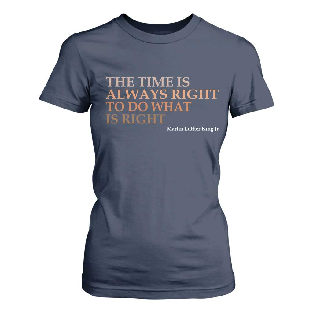 The Time is Always Right T Shirt For Women Martin Luther King Jr MLK Quote TS14 Navy Print Your Wear