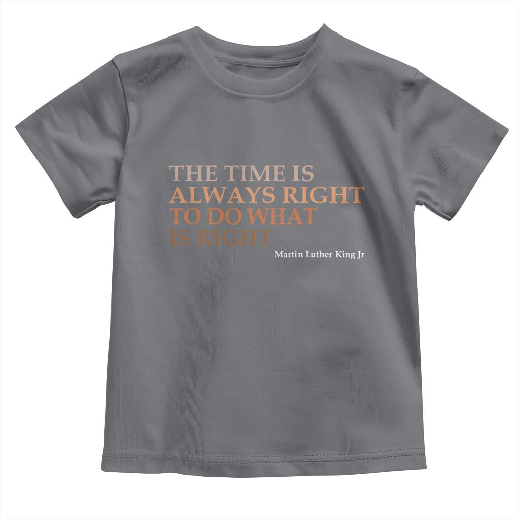 The Time is Always Right Toddler T Shirt Martin Luther King Jr MLK Quote TS14 Charcoal Print Your Wear