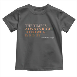 The Time is Always Right Toddler T Shirt Martin Luther King Jr MLK Quote TS14 Dark Heather Print Your Wear
