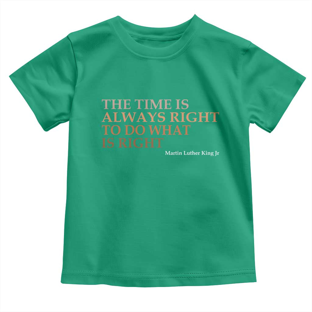 The Time is Always Right Toddler T Shirt Martin Luther King Jr MLK Quote TS14 Irish Green Print Your Wear
