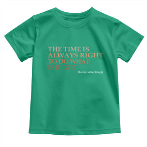 The Time is Always Right Toddler T Shirt Martin Luther King Jr MLK Quote TS14 Irish Green Print Your Wear