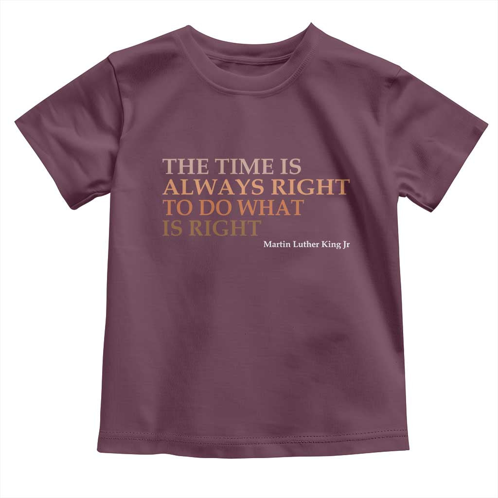 The Time is Always Right Toddler T Shirt Martin Luther King Jr MLK Quote TS14 Maroon Print Your Wear