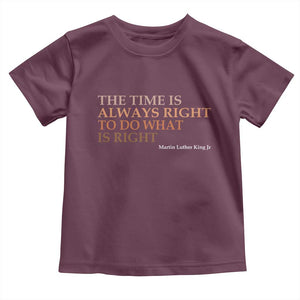 The Time is Always Right Toddler T Shirt Martin Luther King Jr MLK Quote TS14 Maroon Print Your Wear