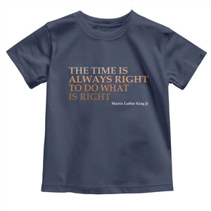 The Time is Always Right Toddler T Shirt Martin Luther King Jr MLK Quote TS14 Navy Print Your Wear