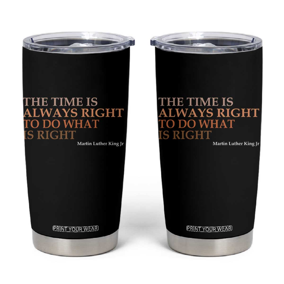 The Time is Always Right Tumbler Cup Martin Luther King Jr MLK Quote TS14 Black Print Your Wear