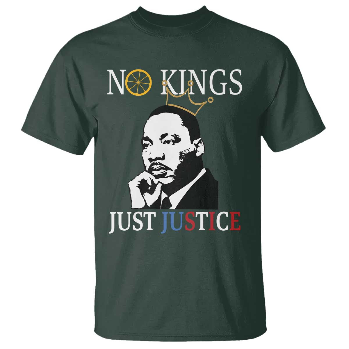 Martin Luther King Jr T Shirt No Kings Just Justice TS14 Dark Forest Green Print Your Wear