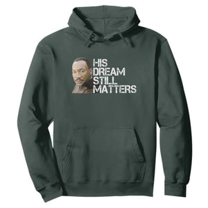 His Dream Still Matters Hoodie Martin Luther King Jr TS14 Dark Forest Green Print Your Wear