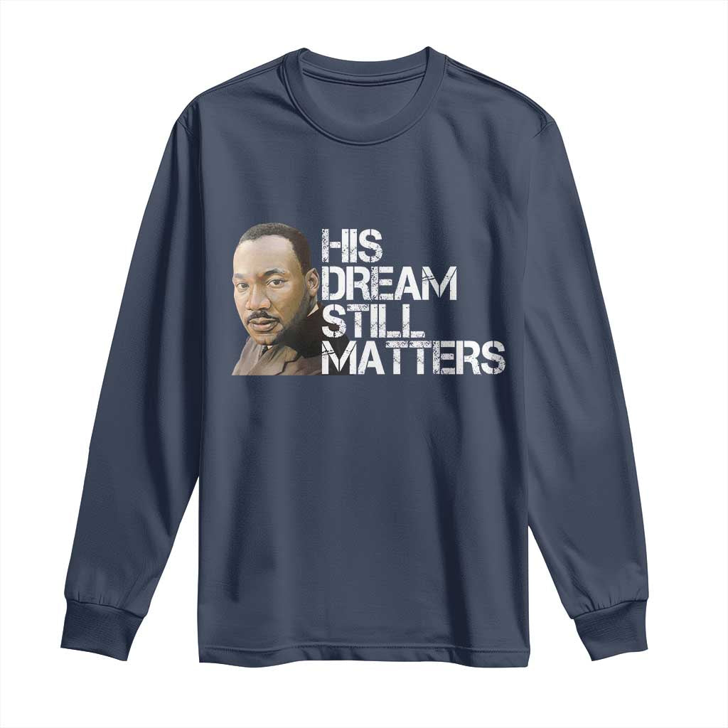 His Dream Still Matters Long Sleeve Shirt Martin Luther King Jr TS14 Navy Print Your Wear