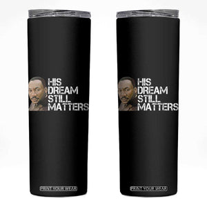 His Dream Still Matters Skinny Tumbler Martin Luther King Jr TS14 Black Print Your Wear
