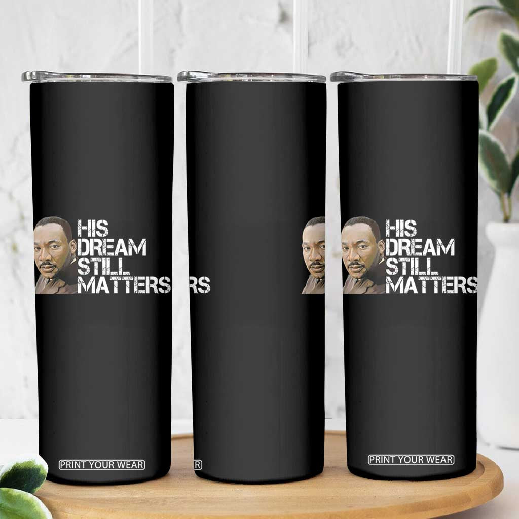 His Dream Still Matters Skinny Tumbler Martin Luther King Jr TS14 Print Your Wear