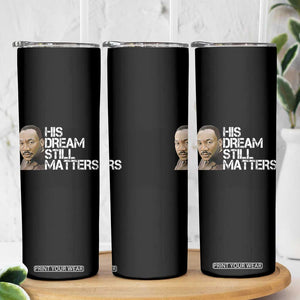 His Dream Still Matters Skinny Tumbler Martin Luther King Jr TS14 Print Your Wear