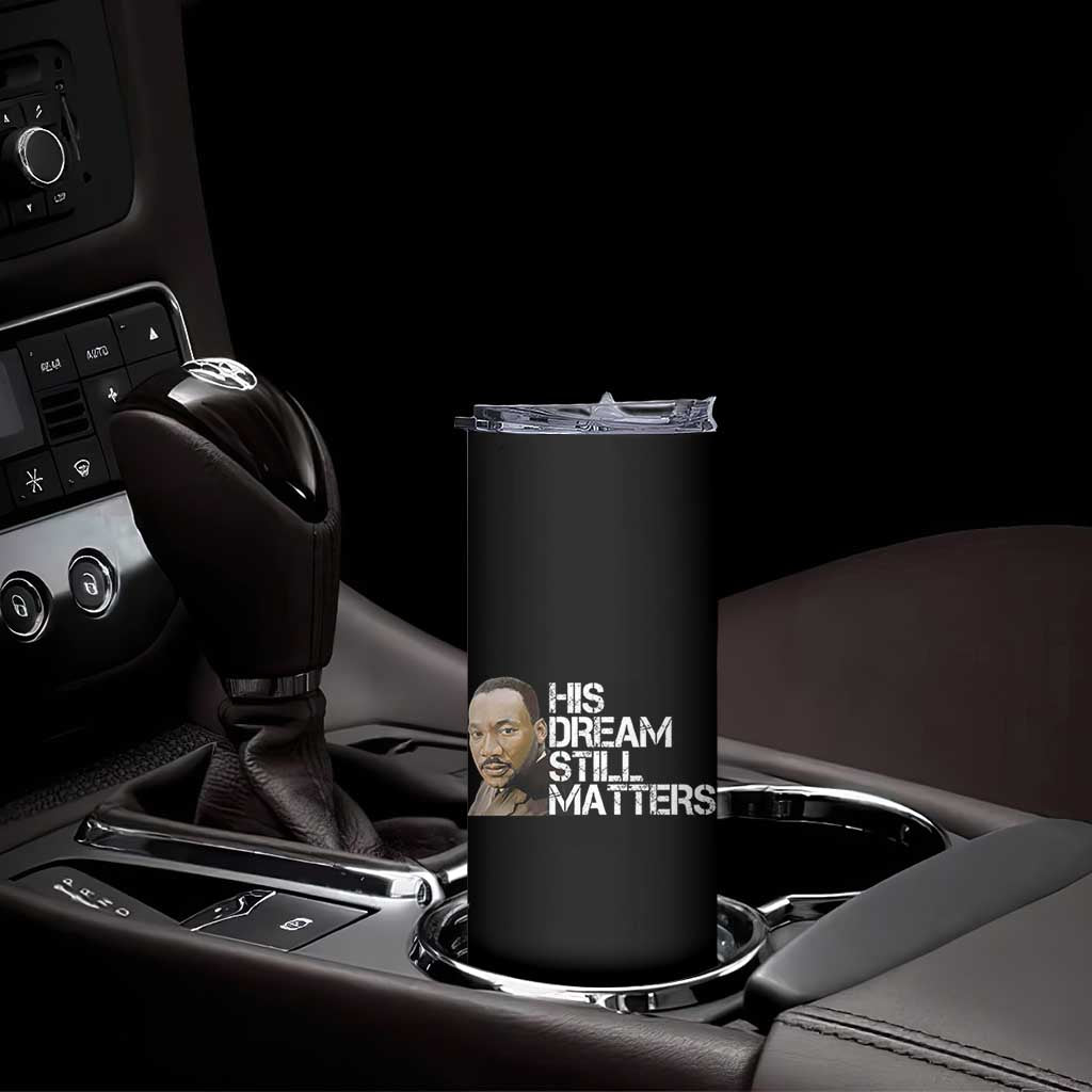 His Dream Still Matters Skinny Tumbler Martin Luther King Jr TS14 Print Your Wear
