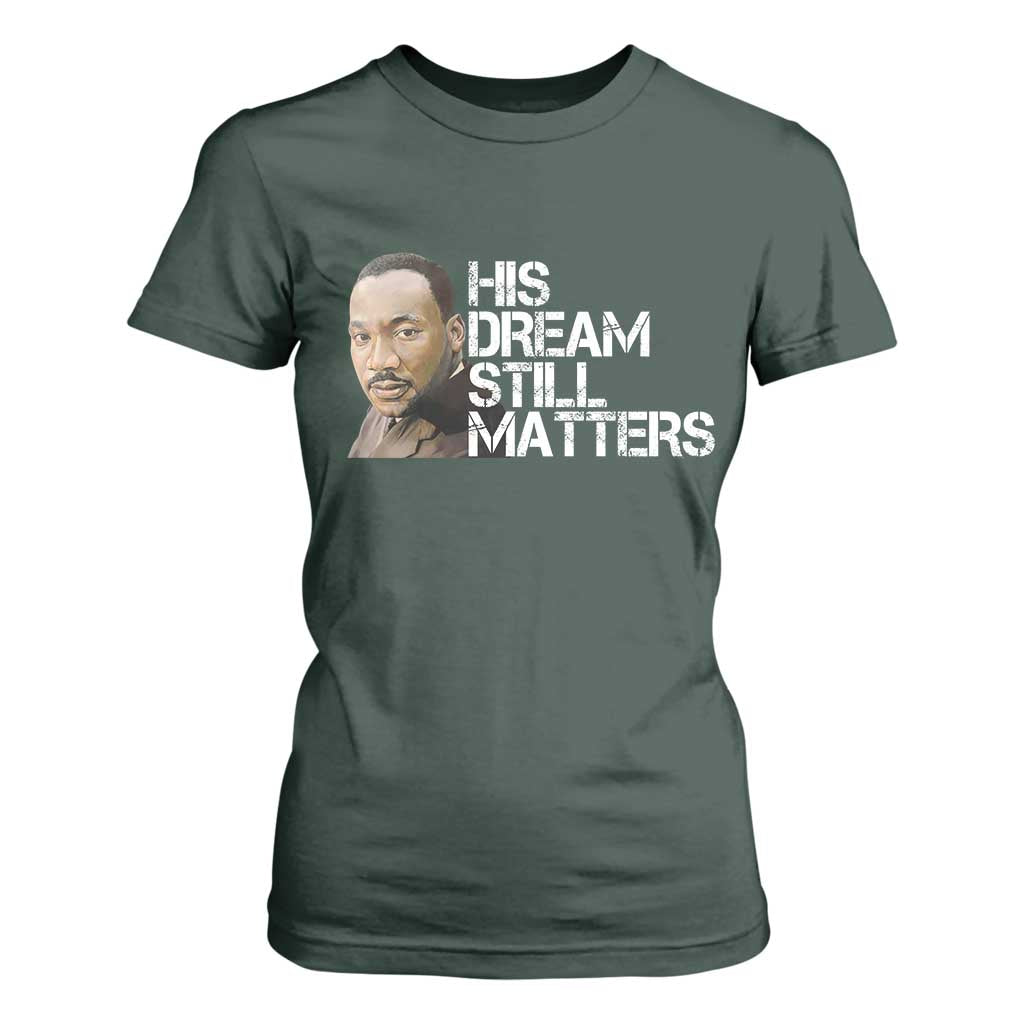 His Dream Still Matters T Shirt For Women Martin Luther King Jr TS14 Dark Forest Green Print Your Wear