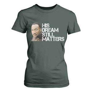 His Dream Still Matters T Shirt For Women Martin Luther King Jr TS14 Dark Forest Green Print Your Wear