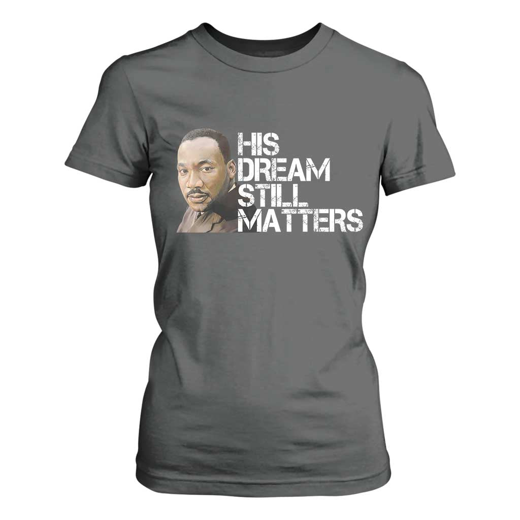His Dream Still Matters T Shirt For Women Martin Luther King Jr TS14 Dark Heather Print Your Wear