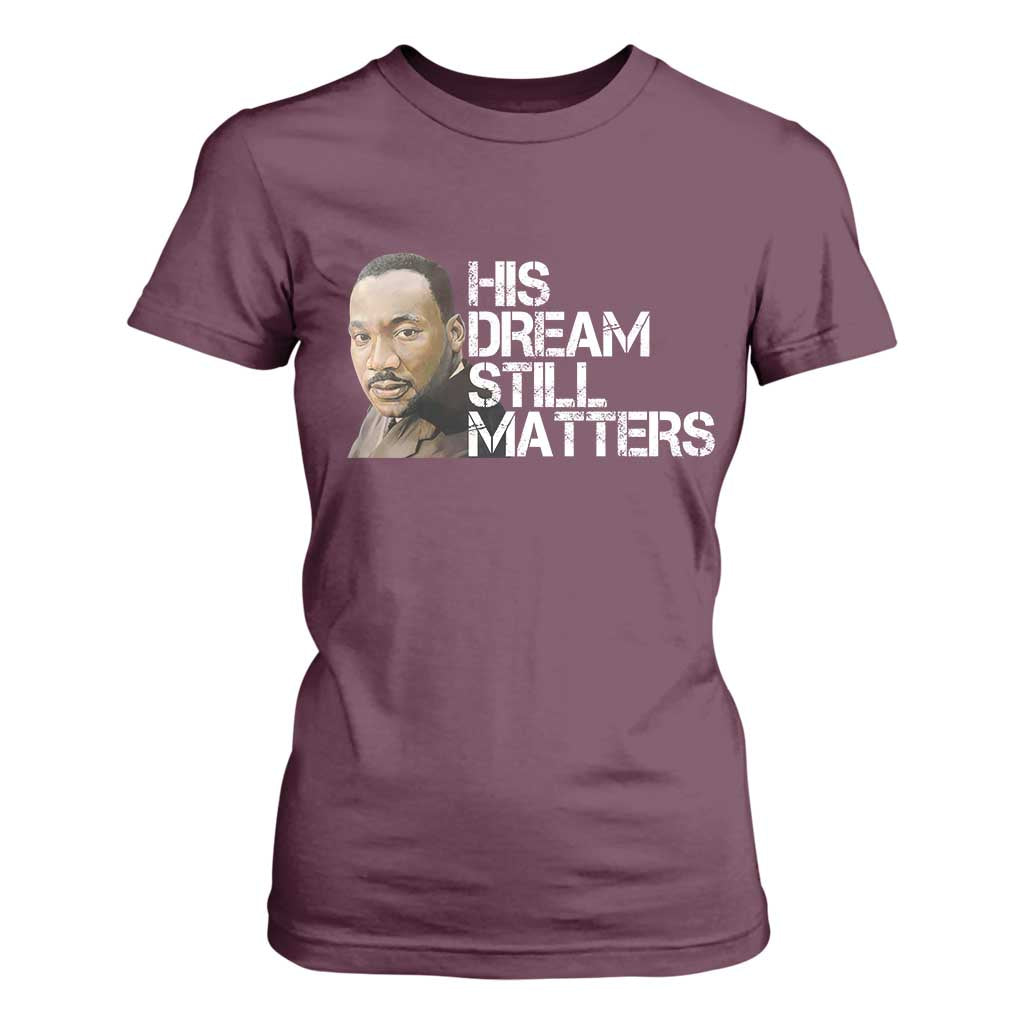 His Dream Still Matters T Shirt For Women Martin Luther King Jr TS14 Maroon Print Your Wear