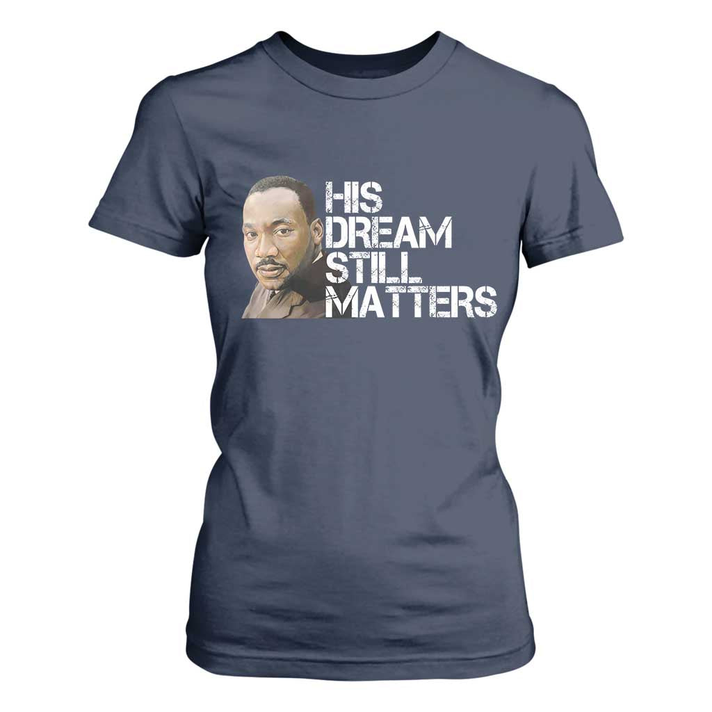 His Dream Still Matters T Shirt For Women Martin Luther King Jr TS14 Navy Print Your Wear