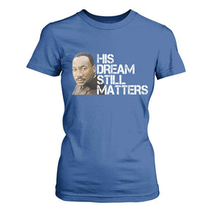 His Dream Still Matters T Shirt For Women Martin Luther King Jr TS14 Royal Blue Print Your Wear