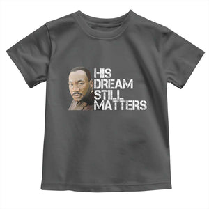 His Dream Still Matters Toddler T Shirt Martin Luther King Jr TS14 Dark Heather Print Your Wear