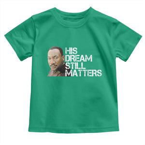 His Dream Still Matters Toddler T Shirt Martin Luther King Jr TS14 Irish Green Print Your Wear