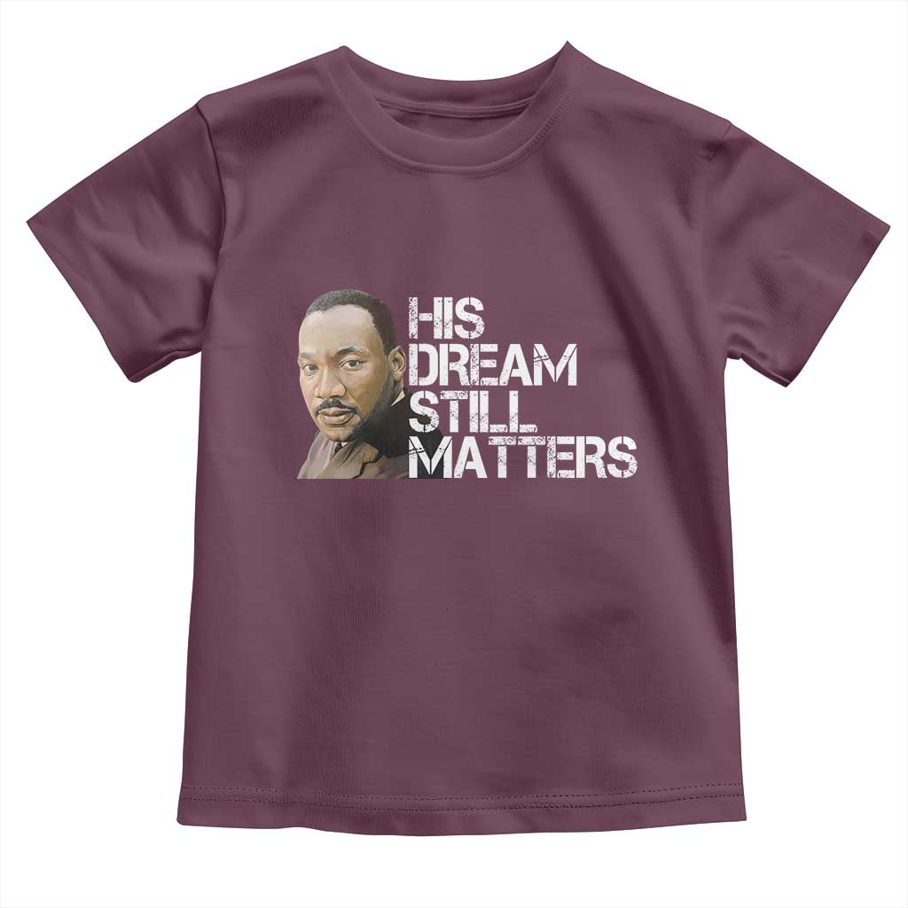 His Dream Still Matters Toddler T Shirt Martin Luther King Jr TS14 Maroon Print Your Wear