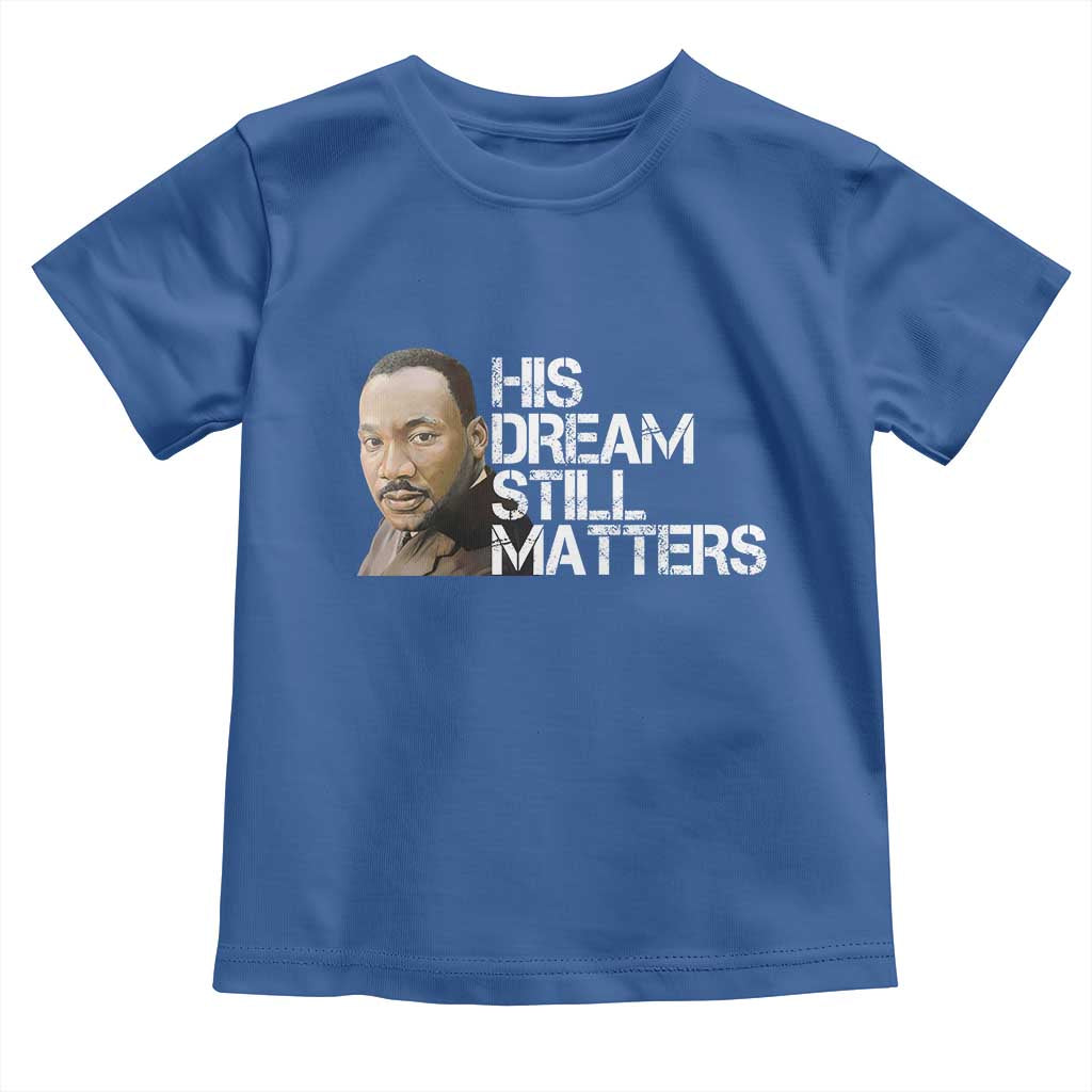 His Dream Still Matters Toddler T Shirt Martin Luther King Jr TS14 Royal Blue Print Your Wear