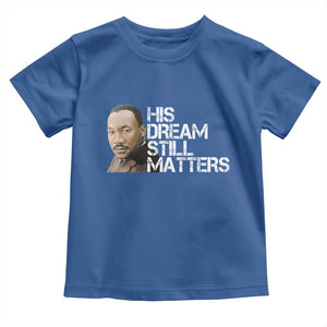 His Dream Still Matters Toddler T Shirt Martin Luther King Jr TS14 Royal Blue Print Your Wear