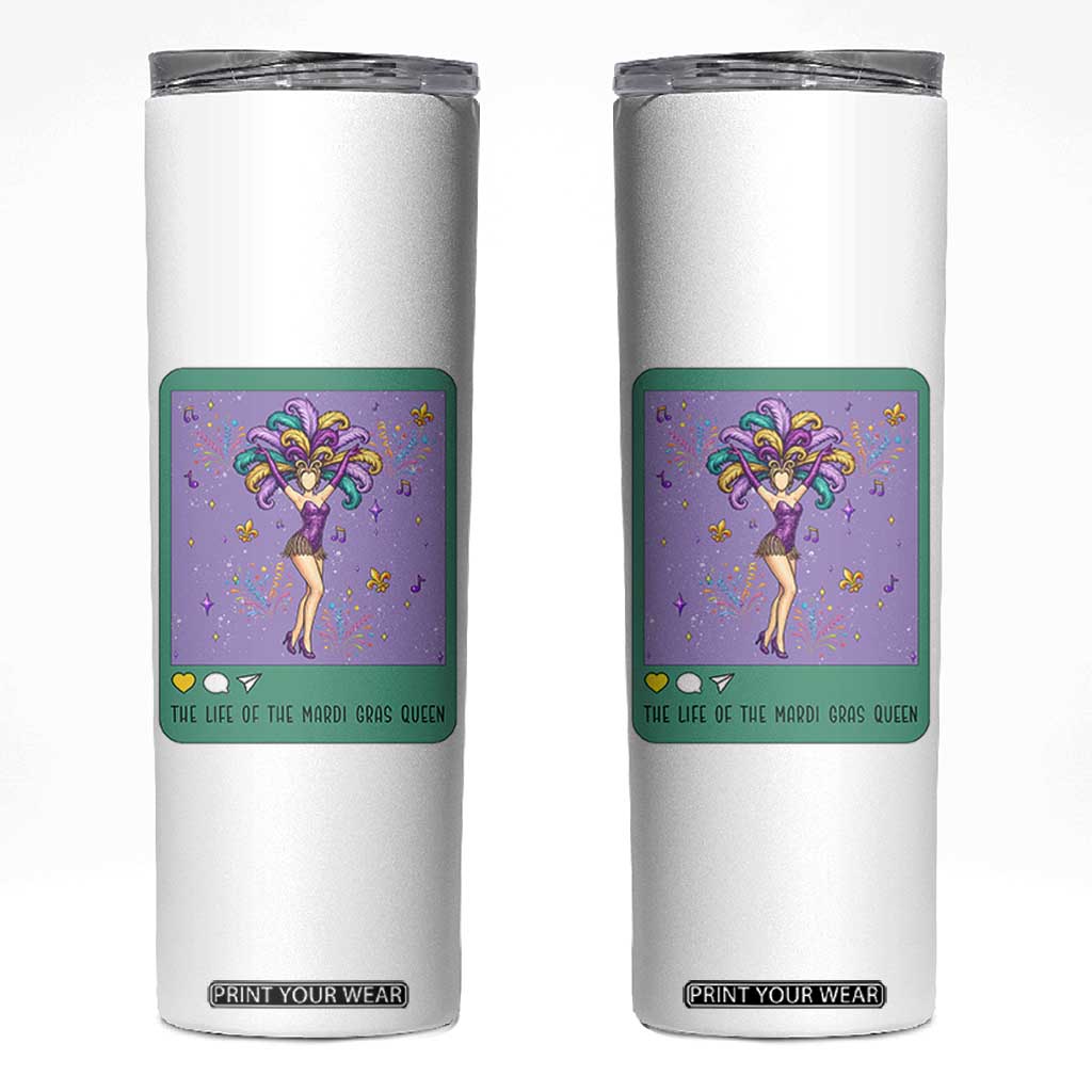 The Life Of The Mardi Gras Queen Skinny Tumbler TS14 White Print Your Wear