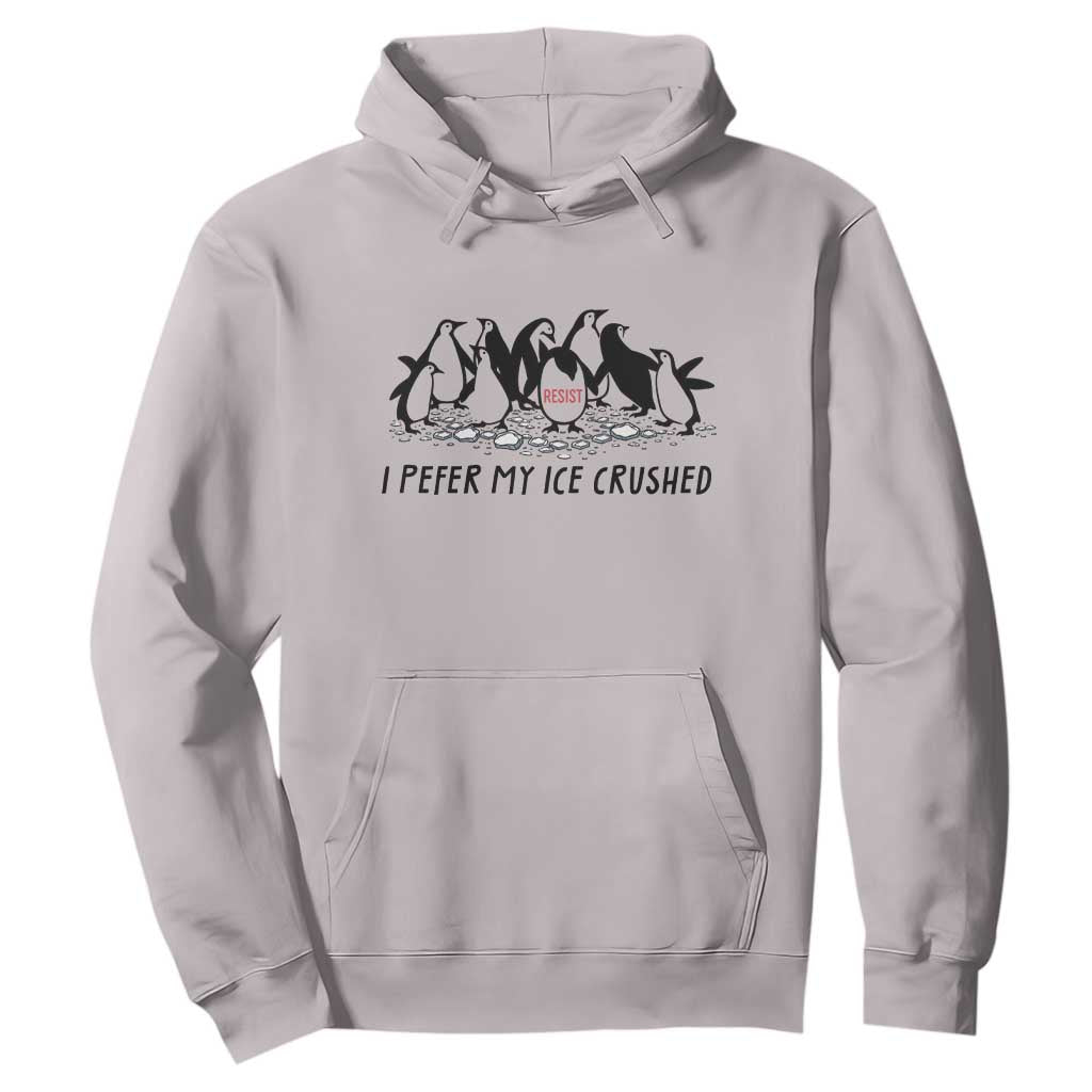 Funny Penguins Resist Protest Hoodie I Pefer My Ice Crushed TS14 Ice Gray Print Your Wear