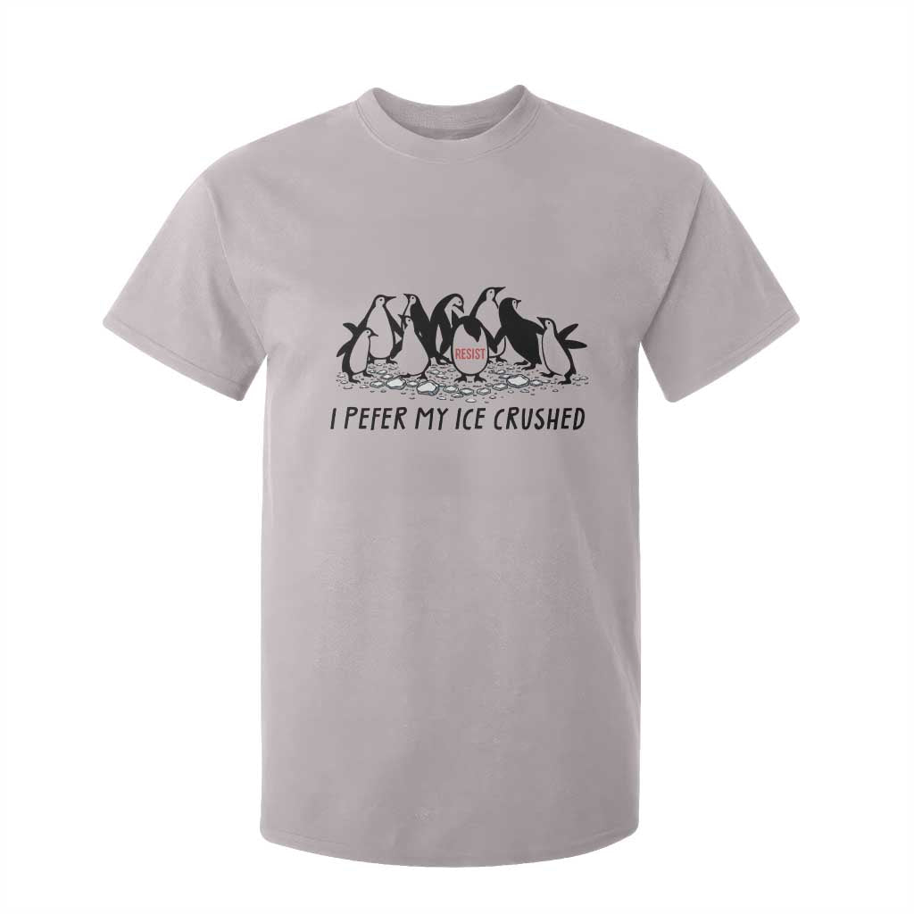 Funny Penguins Resist Protest T Shirt For Kid I Pefer My Ice Crushed TS14 Ice Gray Print Your Wear