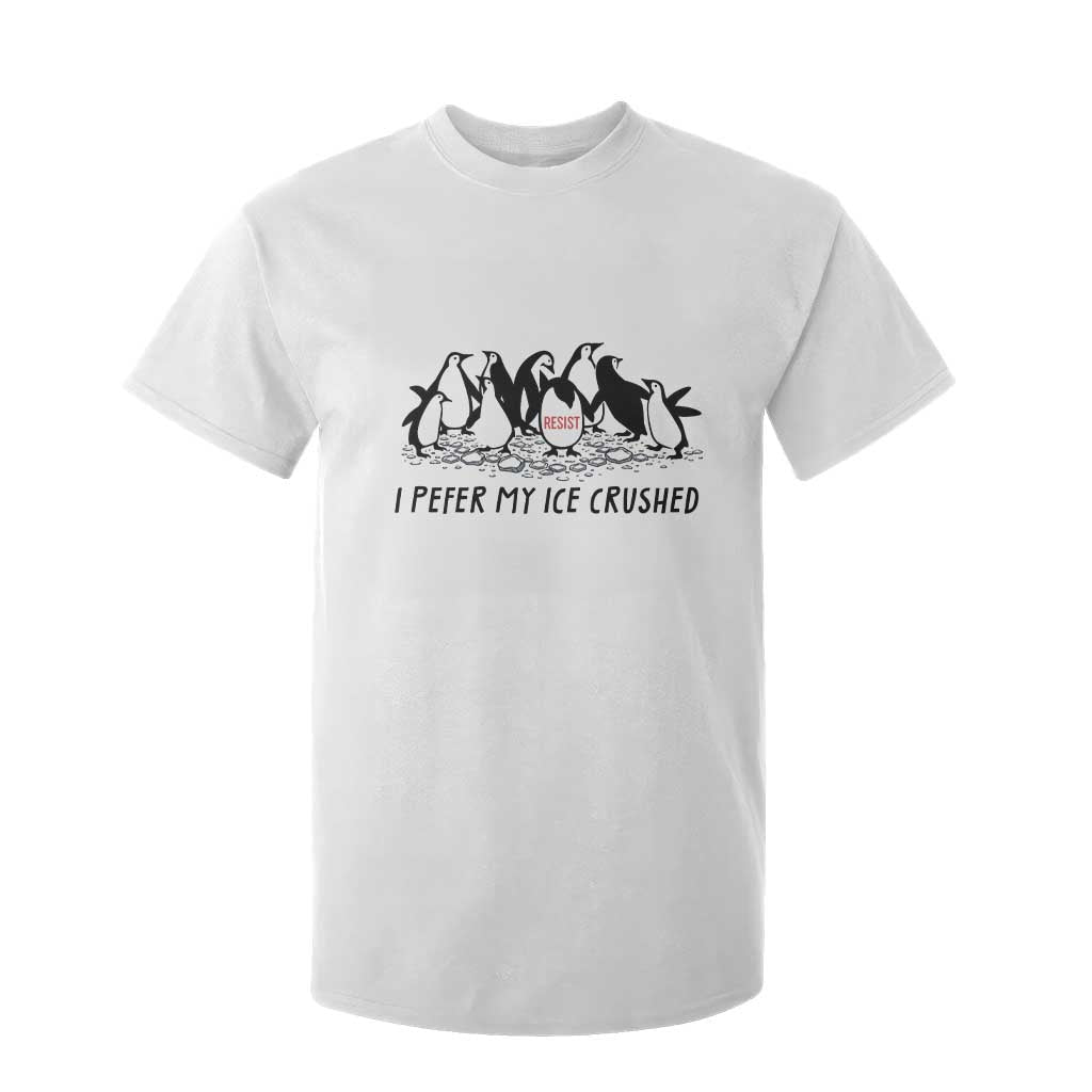 Funny Penguins Resist Protest T Shirt For Kid I Pefer My Ice Crushed TS14 White Print Your Wear