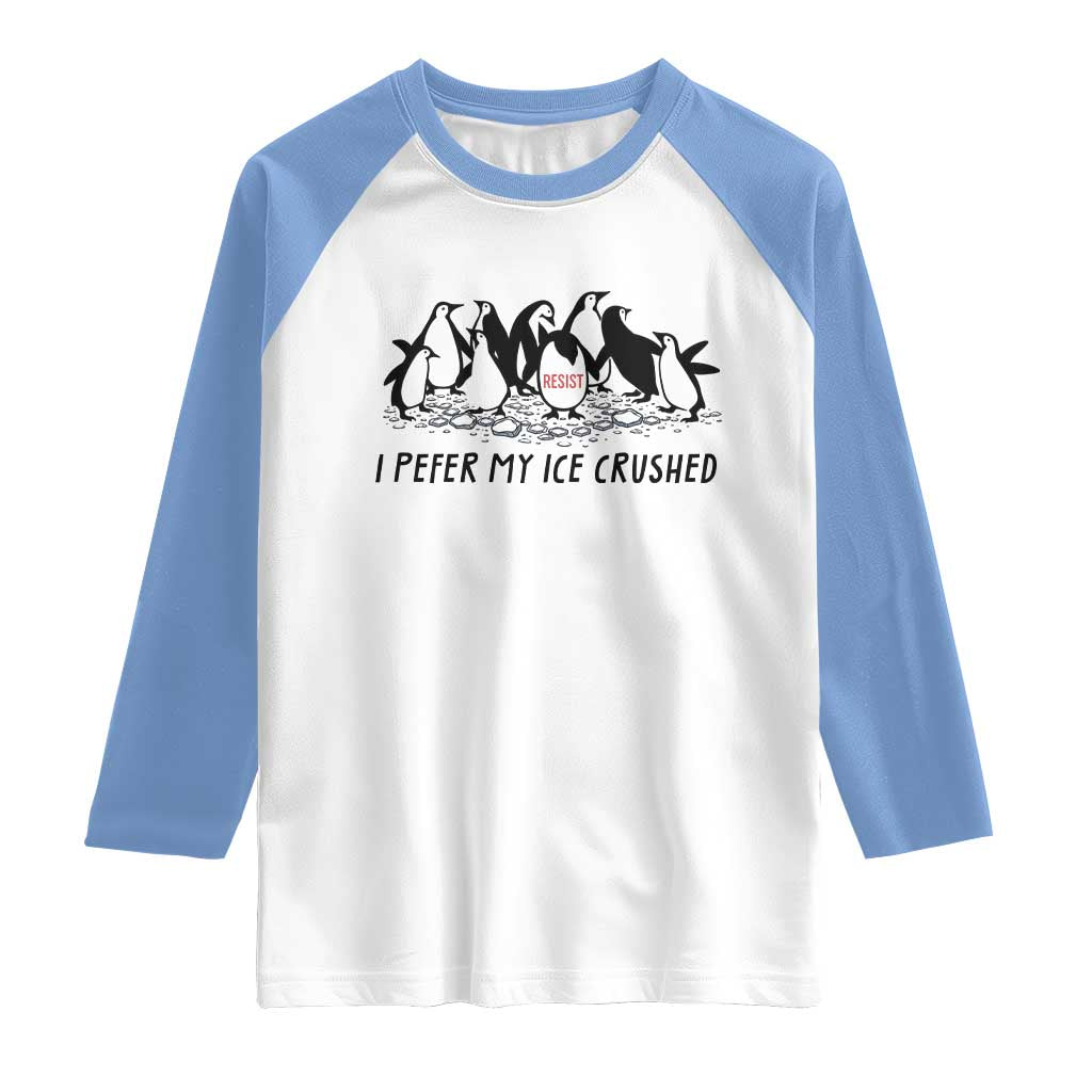 Funny Penguins Resist Protest Raglan Shirt I Pefer My Ice Crushed TS14 White Carolina Blue Print Your Wear