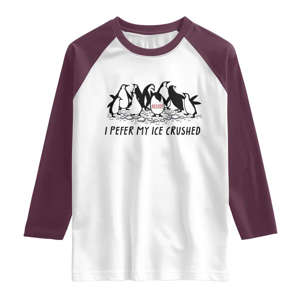 Funny Penguins Resist Protest Raglan Shirt I Pefer My Ice Crushed TS14 White Maroon Print Your Wear