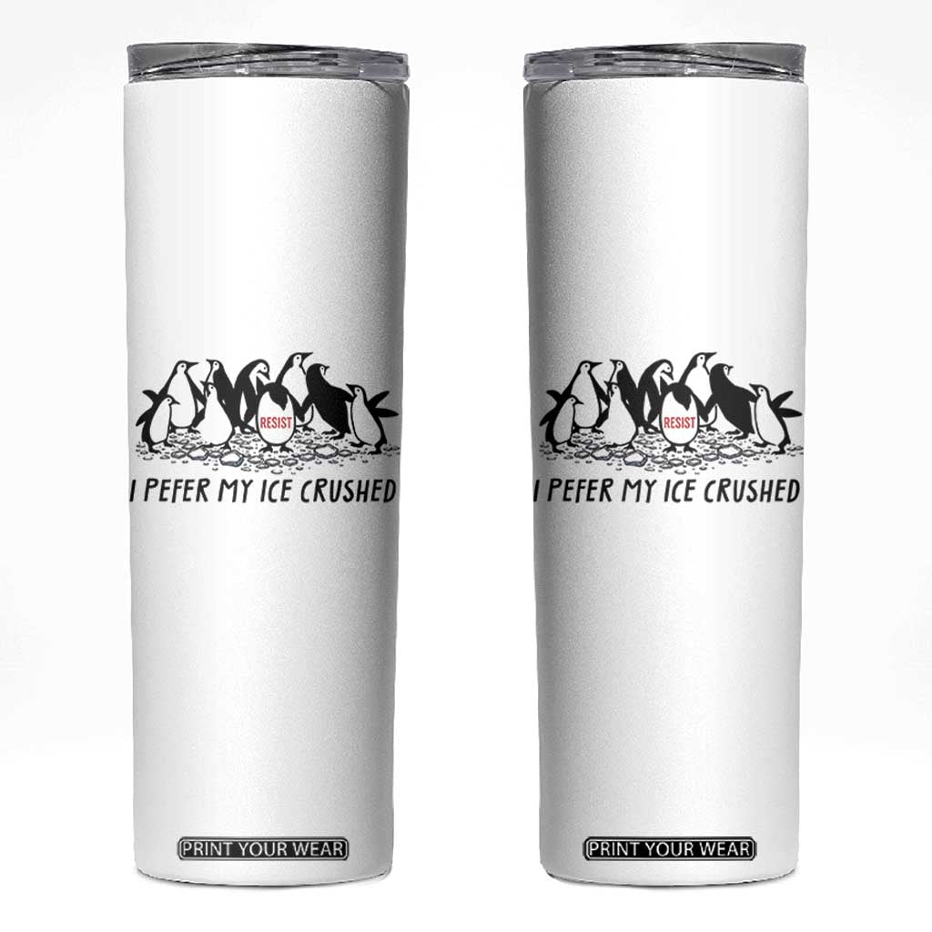 Funny Penguins Resist Protest Skinny Tumbler I Pefer My Ice Crushed TS14 White Print Your Wear