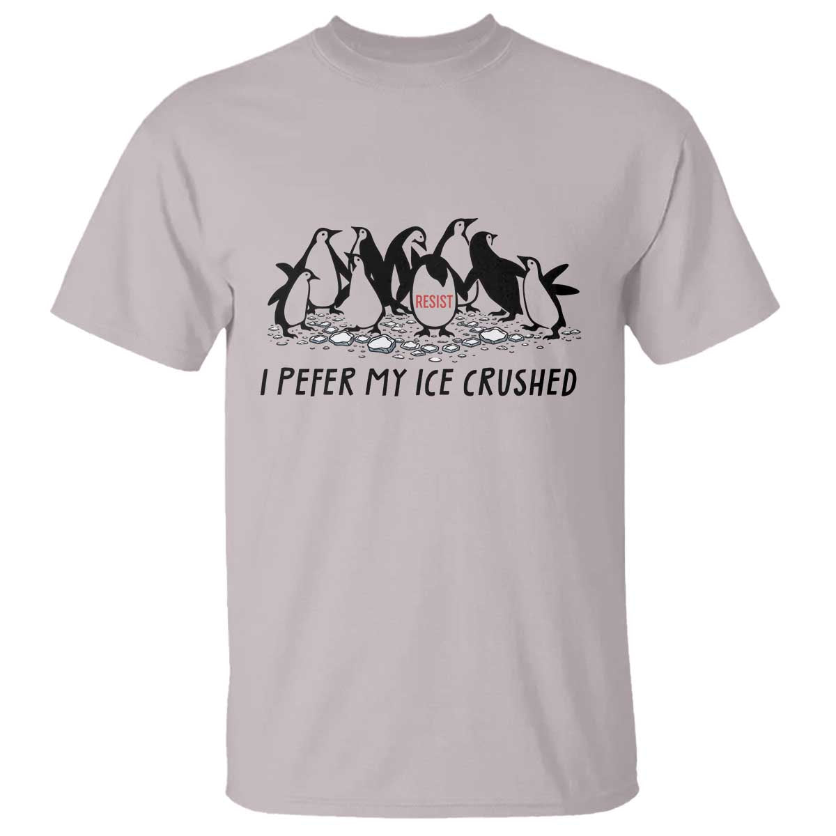 Funny Penguins Resist Protest T Shirt I Pefer My Ice Crushed TS14 Ice Gray Print Your Wear